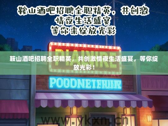 鞍山酒吧招聘全职精英,共创激情夜生活盛宴,等你绽放光彩! 鞍山酒吧招聘全职精英,共创激情夜生活盛宴,等你绽放光彩!