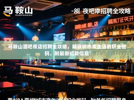 马鞍山酒吧夜店招聘全攻略,解锁城市夜生活的职业密码,附最新招聘信息 马鞍山酒吧夜店招聘全攻略,解锁城市夜生活的职业密码,附最新招聘信息